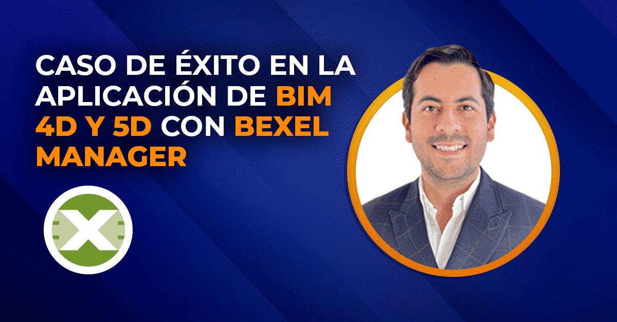 Masterclass: Caso de éxito en la aplicación de BIM 4D y 5D con Bexel Manager